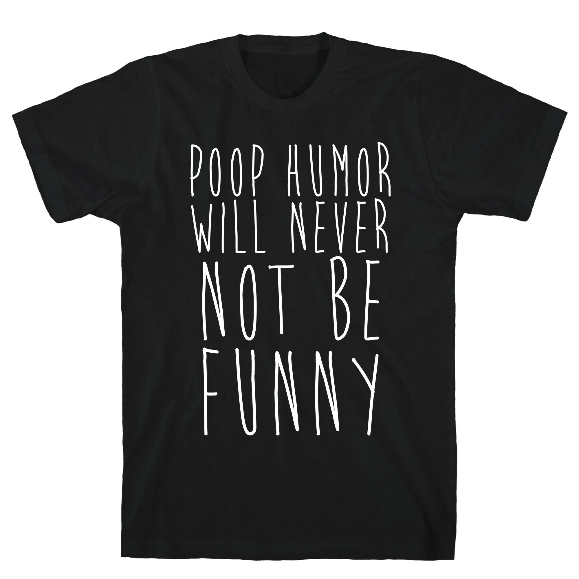 Poop Humor Will Never Not be Funny T-Shirt